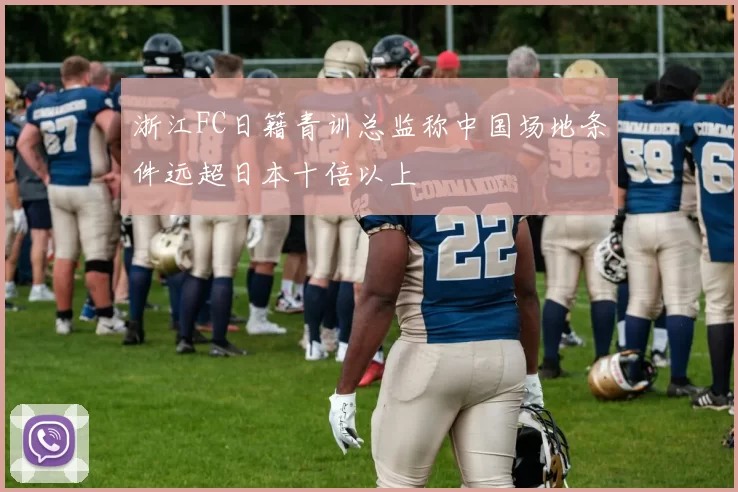 浙江FC日籍青训总监称中国场地条件远超日本十倍以上